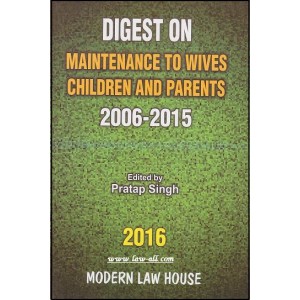 Modern Law House's Digest on Maintenance to Wives Children and Parents 2006-2015 by Pratap Singh